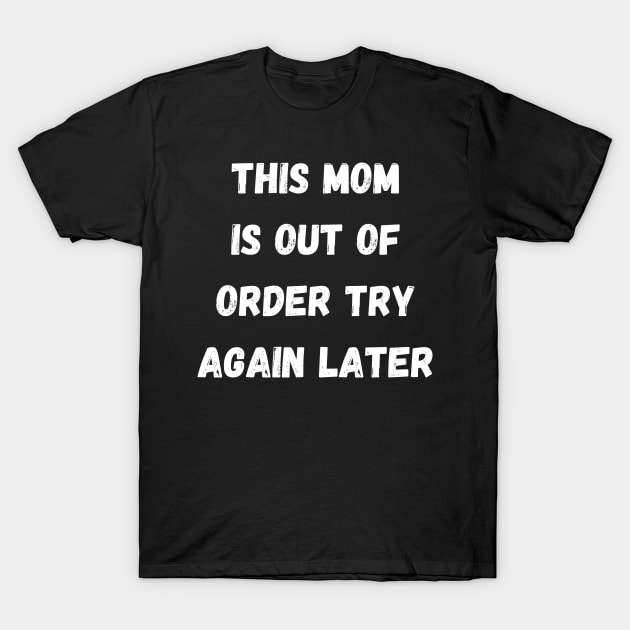 This Mom Is Out Of Order Try Again Later. Mom Life T-Shirt by That Cheeky Tee